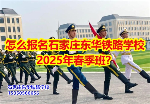 怎么報名石家莊東華鐵路學校2026年春季班？